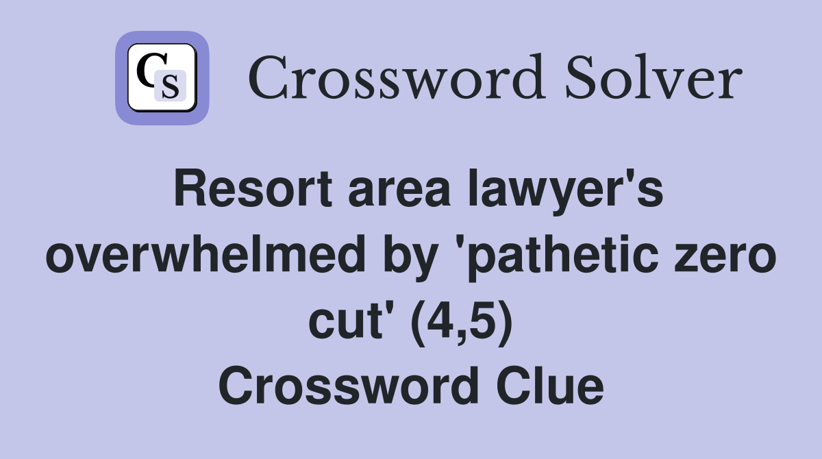 Resort area lawyer's overwhelmed by 'pathetic zero cut' (4,5) Crossword Clue