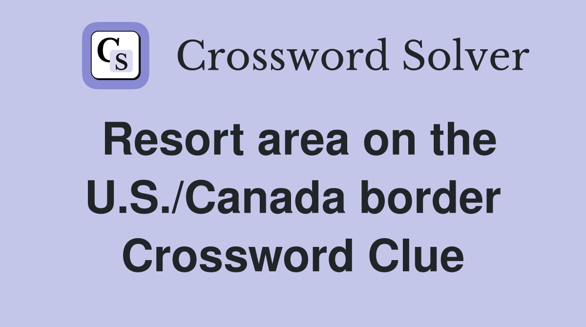 Resort area on the U.S./Canada border Crossword Clue