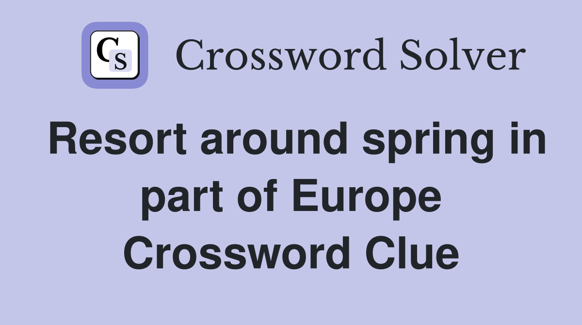 Resort around spring in part of Europe Crossword Clue