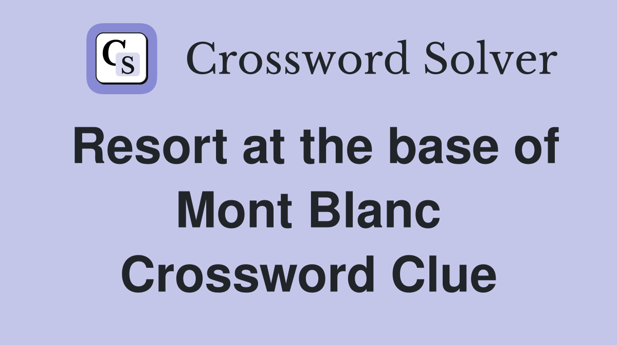 Resort at the base of Mont Blanc Crossword Clue