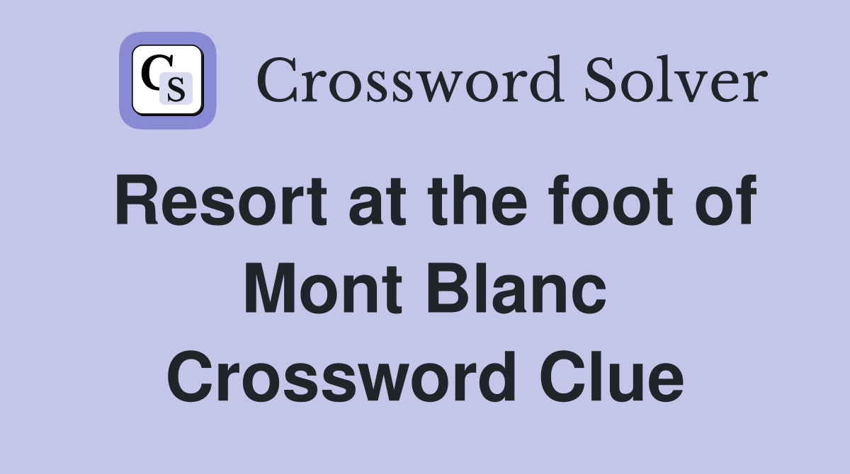 Resort at the foot of Mont Blanc Crossword Clue