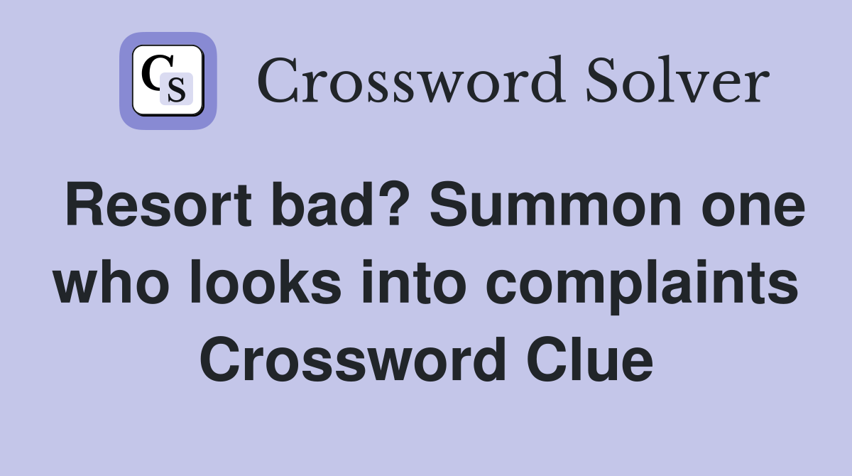 Resort bad? Summon one who looks into complaints Crossword Clue