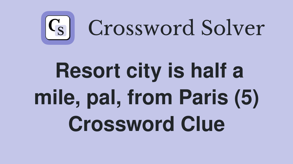 Resort city is half a mile, pal, from Paris (5) Crossword Clue