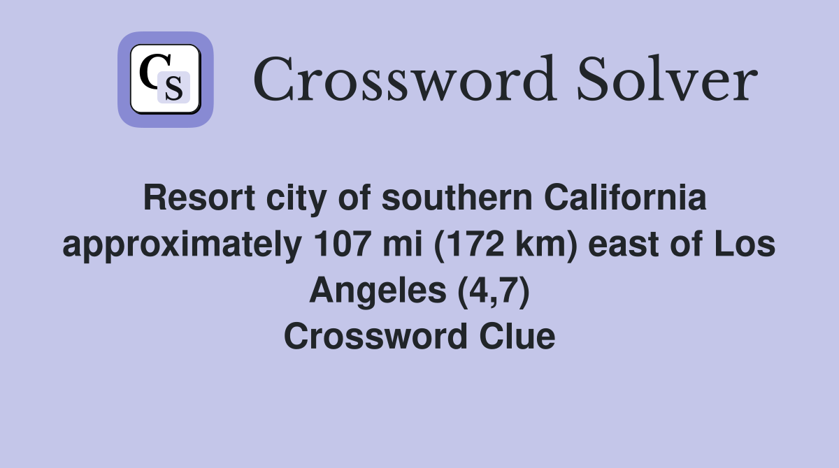 Resort city of southern California approximately 107 mi (172 km) east of Los Angeles (4,7) Crossword Clue