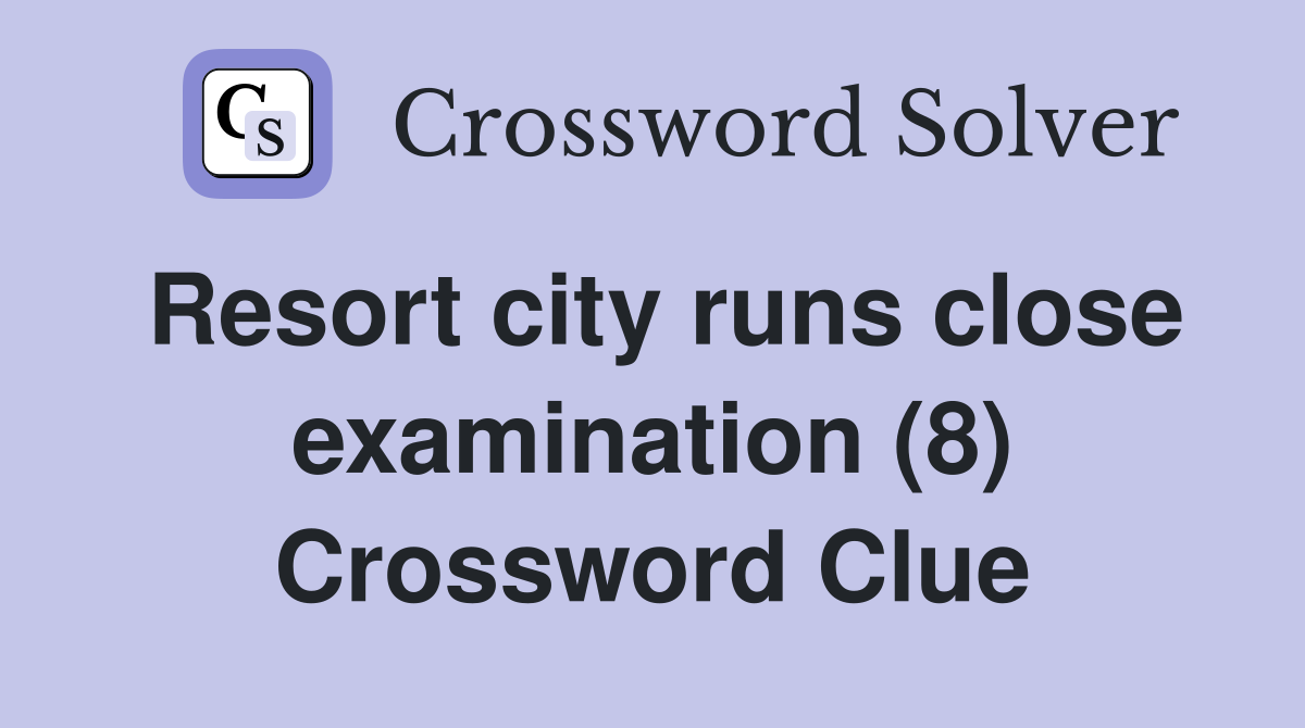 Resort city runs close examination (8) Crossword Clue
