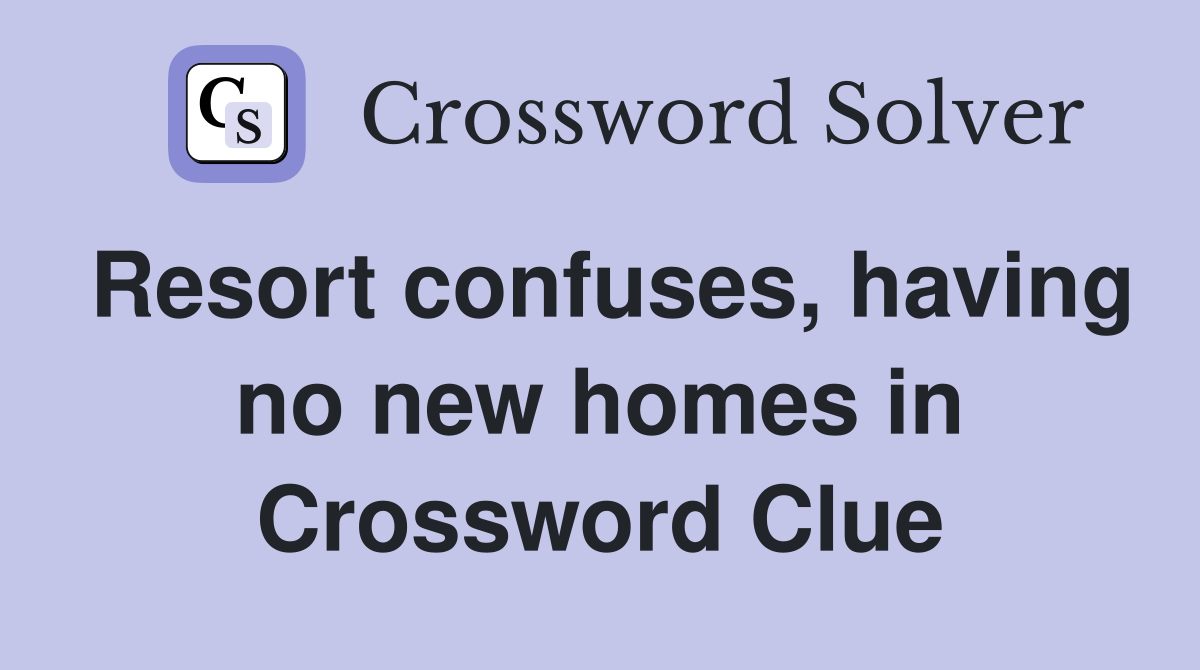 Resort confuses, having no new homes in Crossword Clue