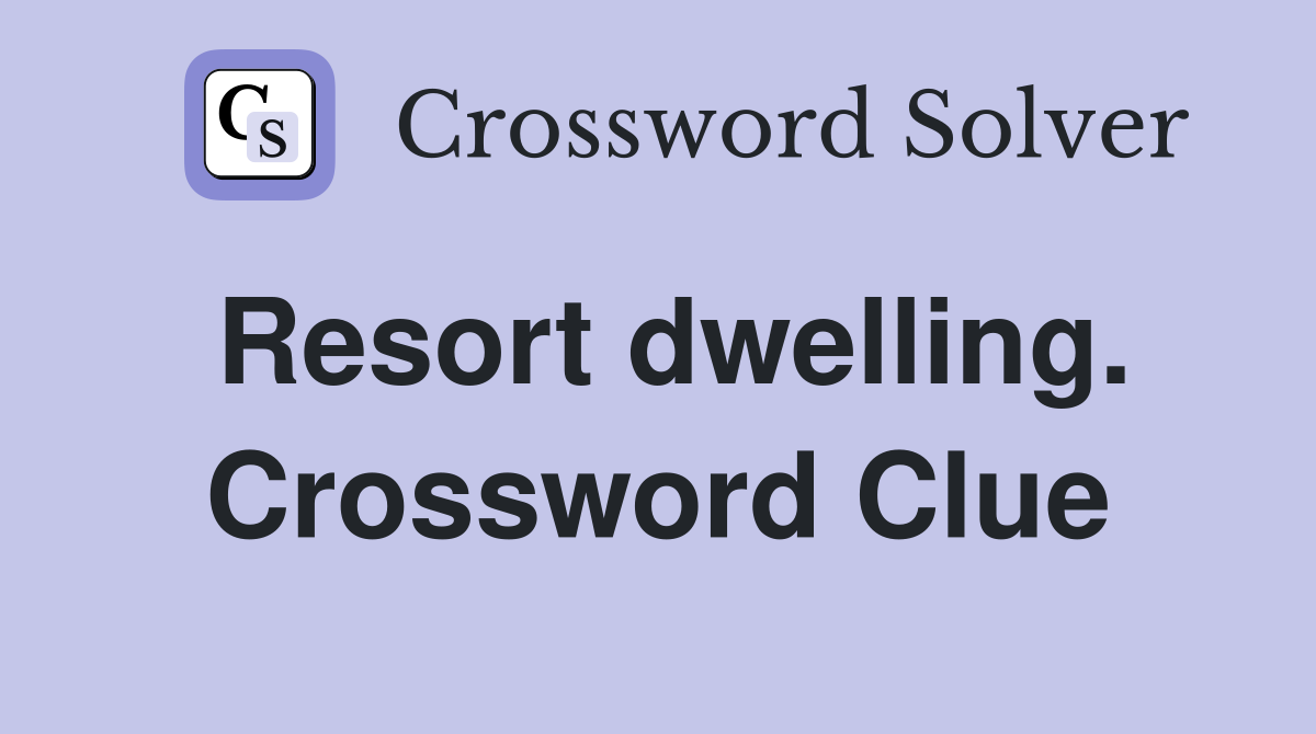 Resort dwelling. Crossword Clue
