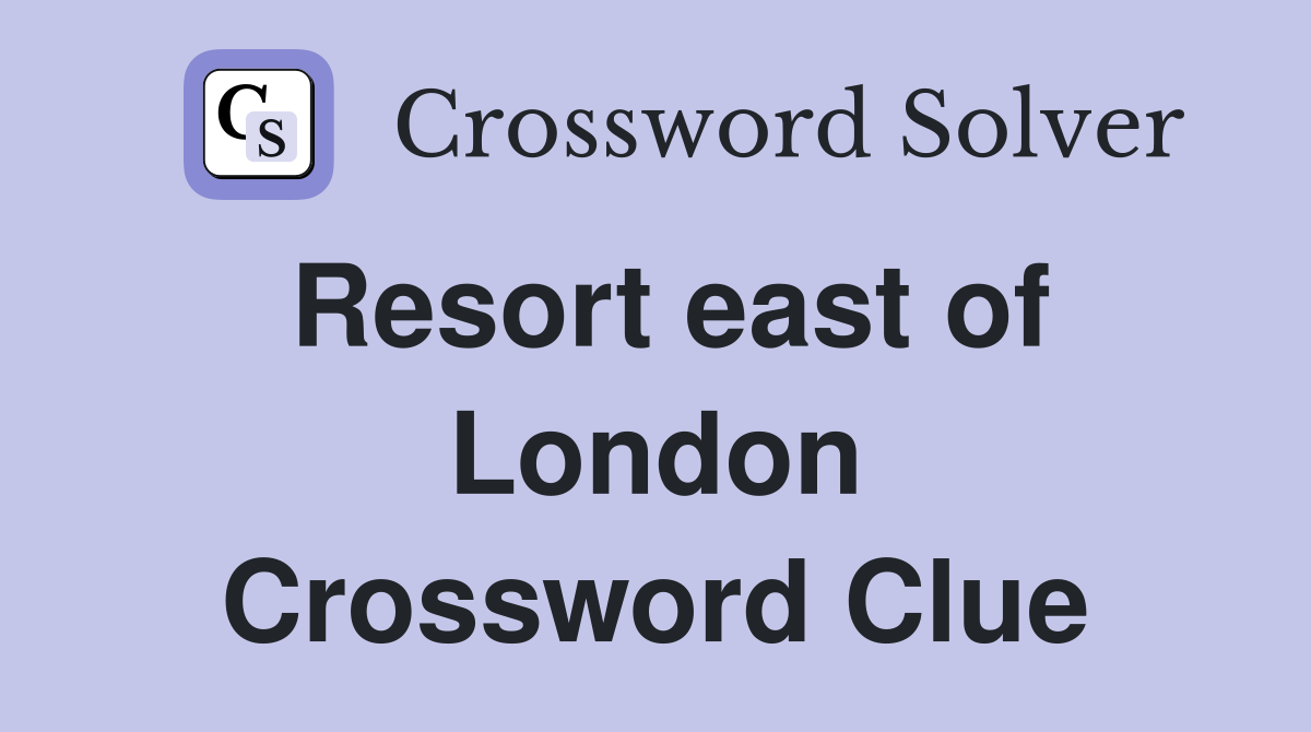 Resort east of London Crossword Clue