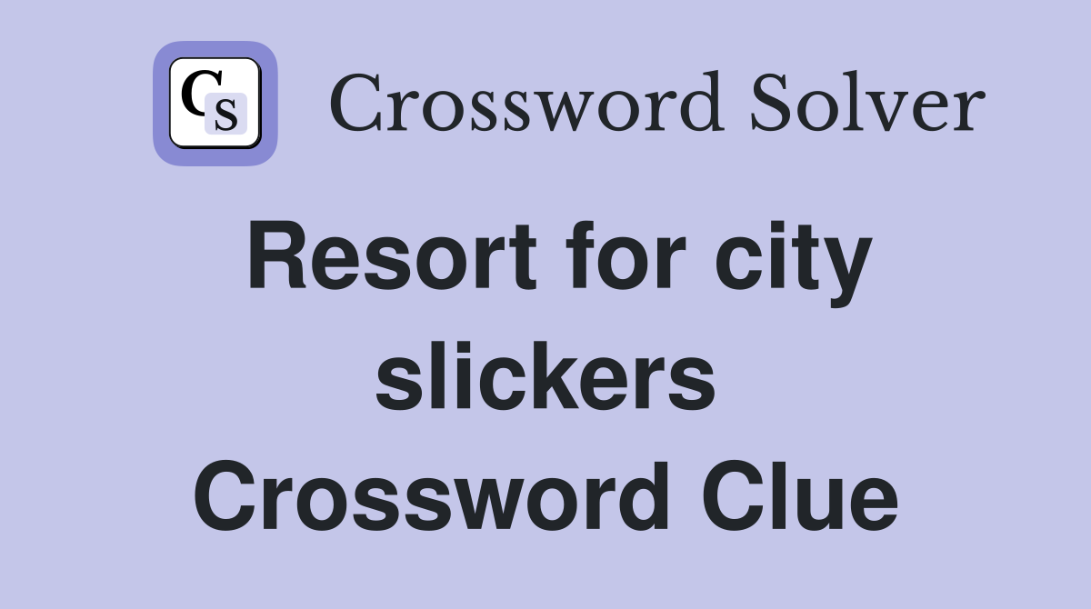 Resort for city slickers Crossword Clue