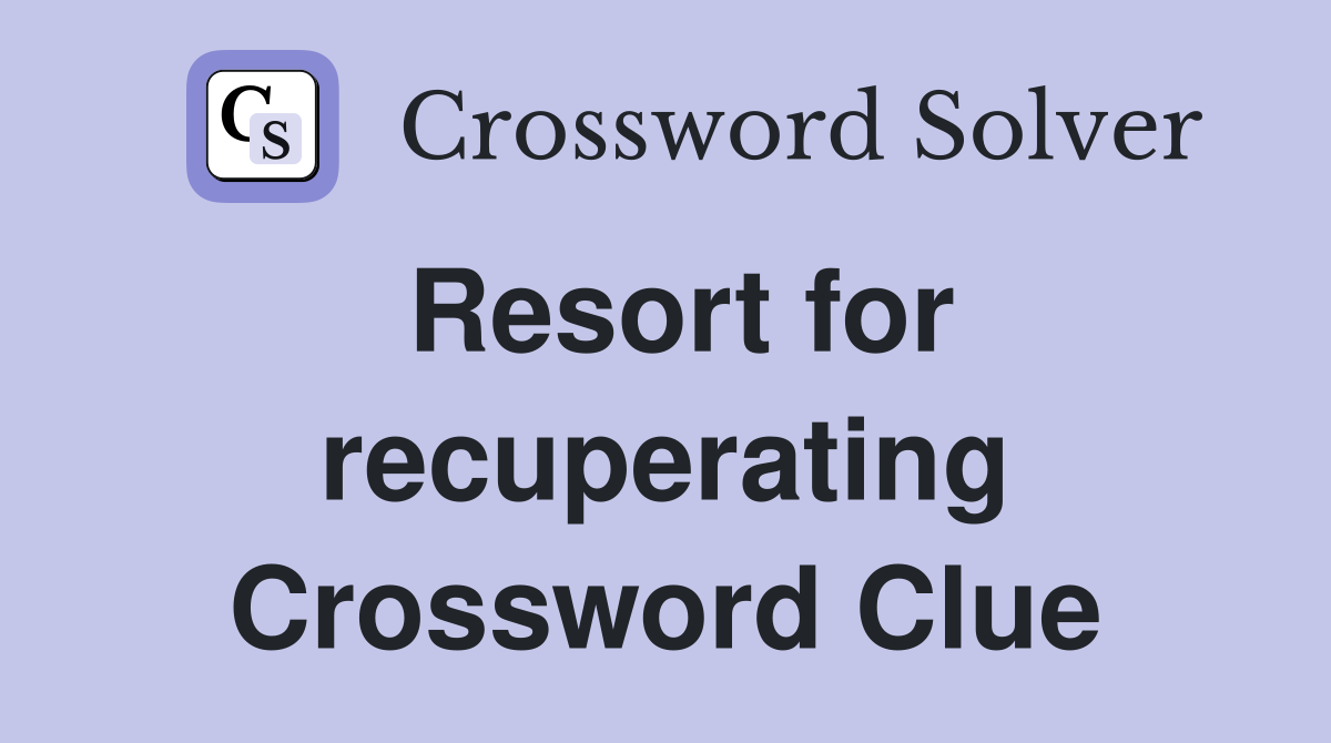 Resort for recuperating Crossword Clue