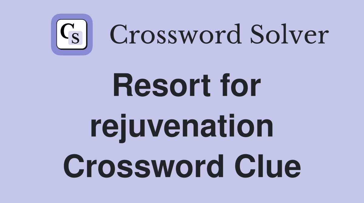 Resort for rejuvenation Crossword Clue