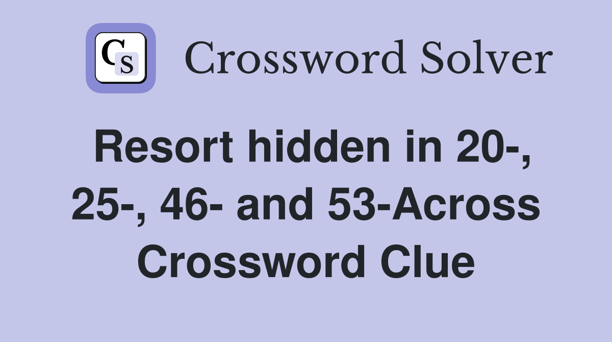 Resort hidden in 20-, 25-, 46- and 53-Across Crossword Clue