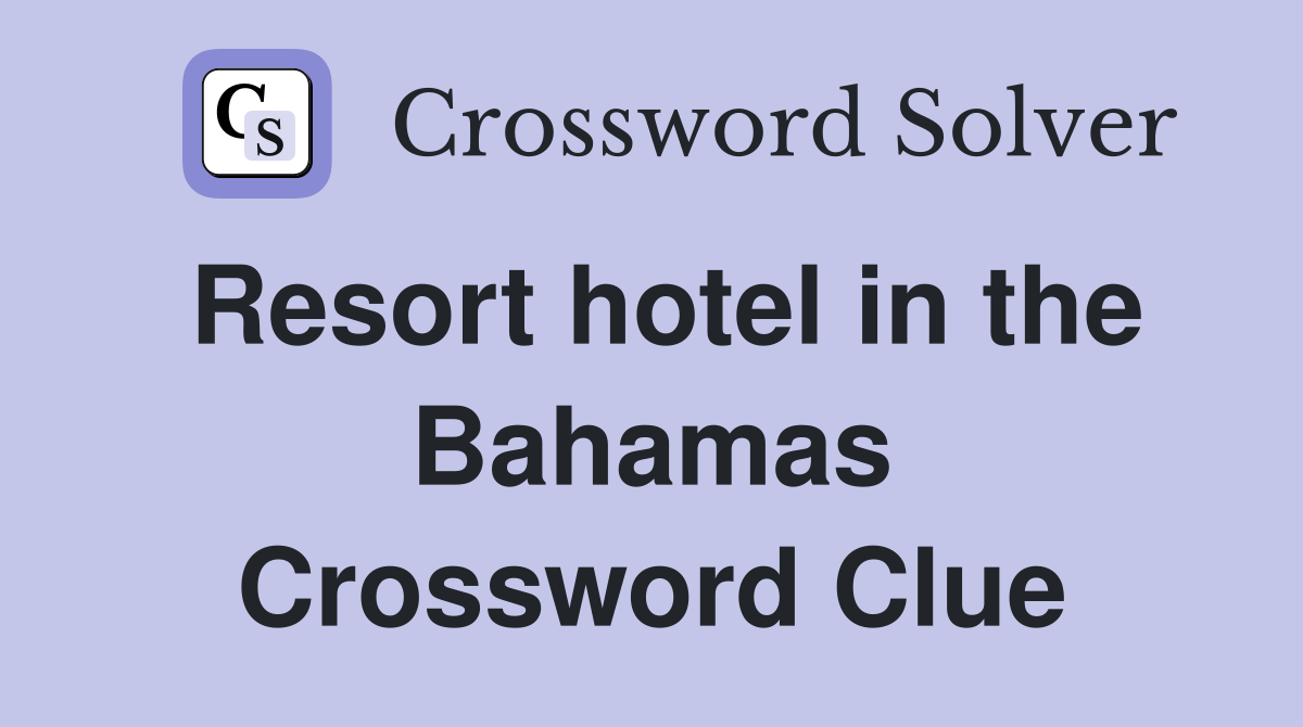 Resort hotel in the Bahamas Crossword Clue