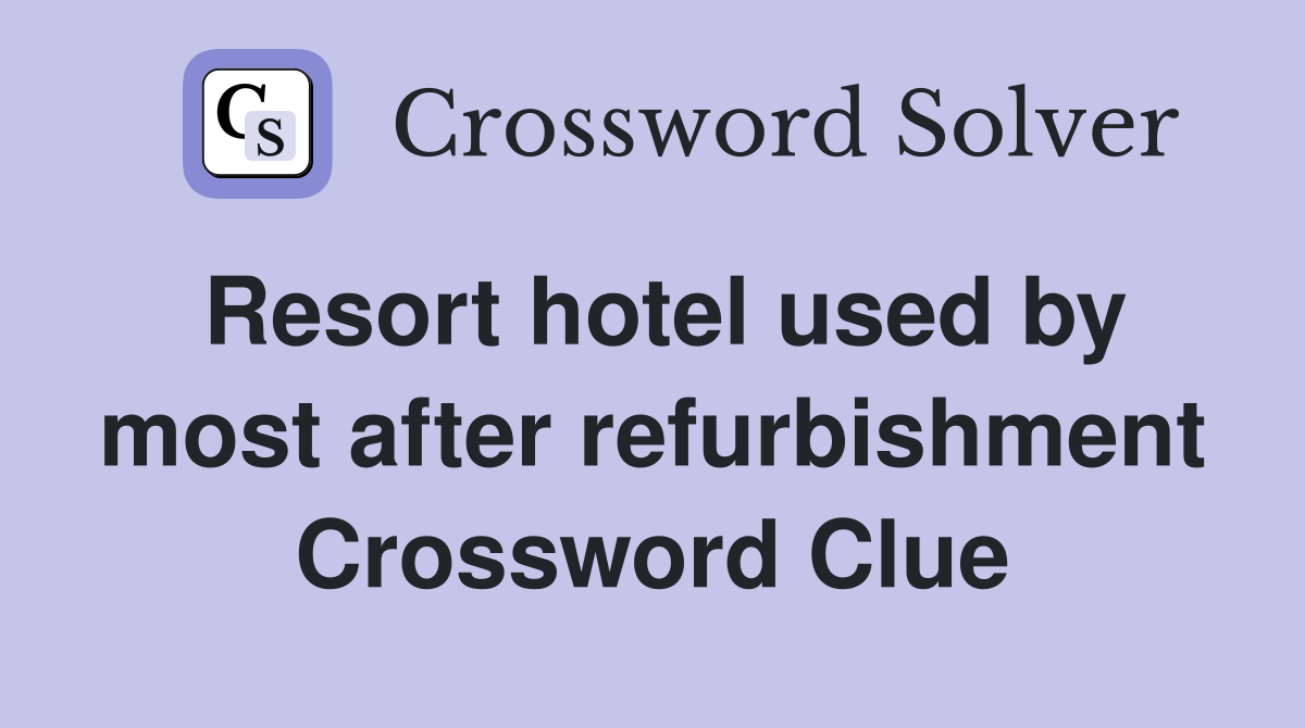 Resort hotel used by most after refurbishment Crossword Clue