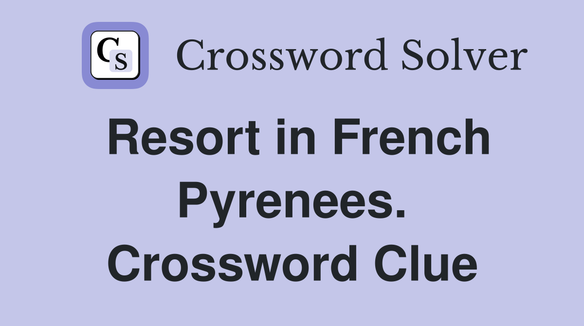 Resort in French Pyrenees. Crossword Clue