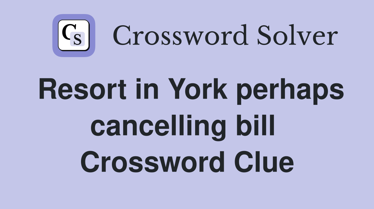 Resort in York perhaps cancelling bill  Crossword Clue