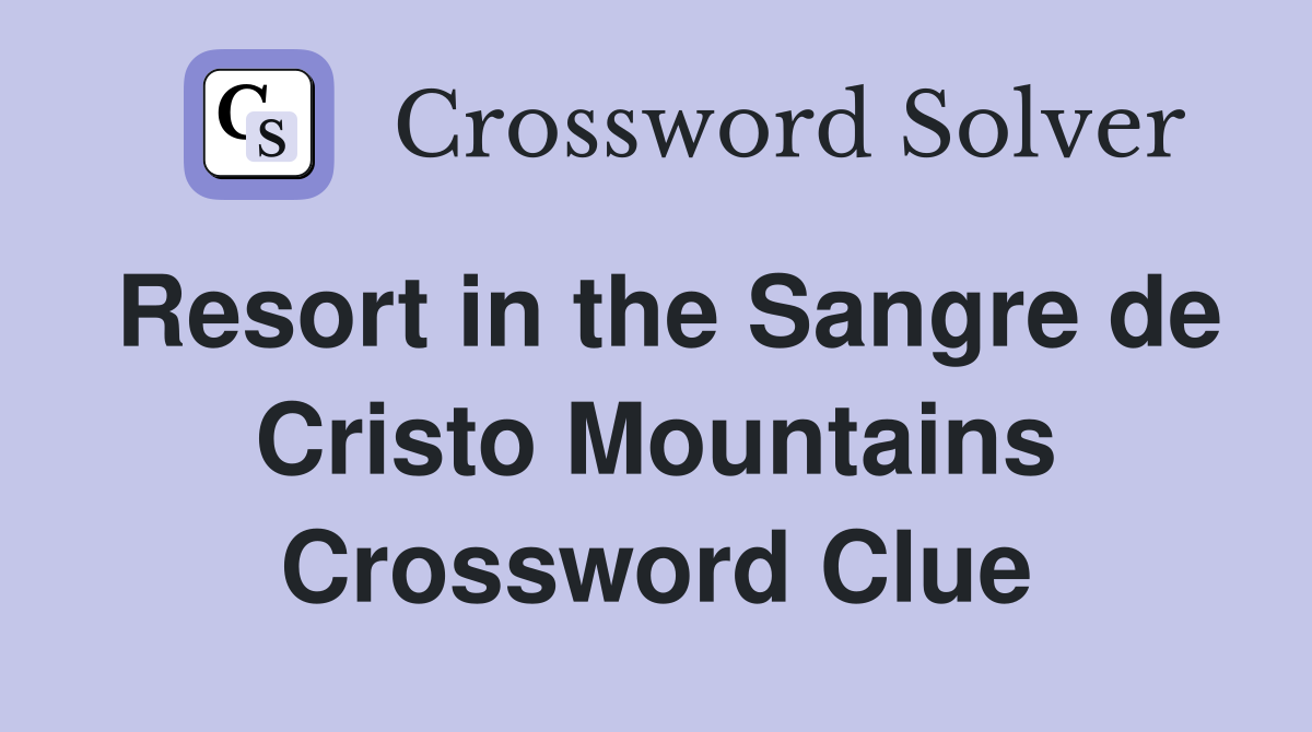 Resort in the Sangre de Cristo Mountains Crossword Clue