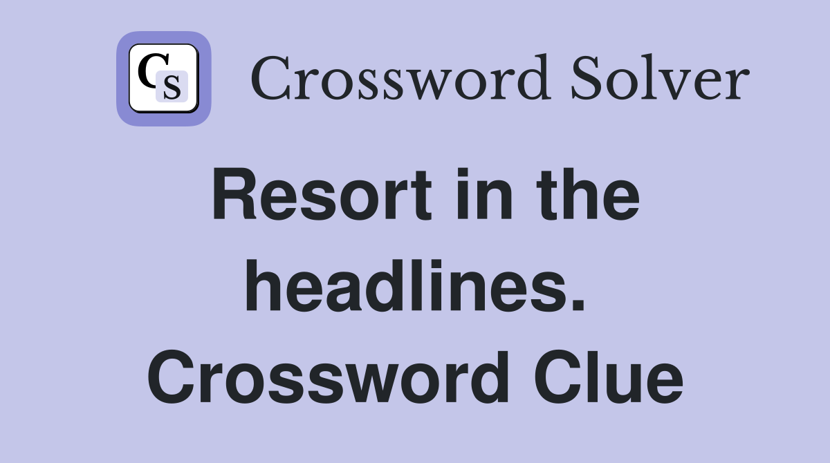 Resort in the headlines. Crossword Clue