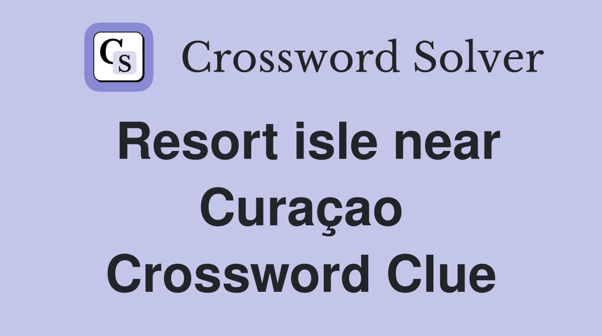 Resort isle near Curaçao Crossword Clue