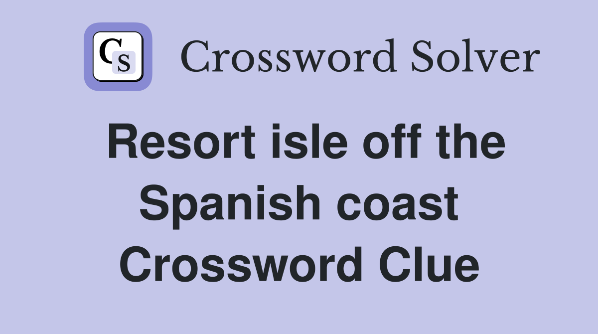 Resort isle off the Spanish coast Crossword Clue