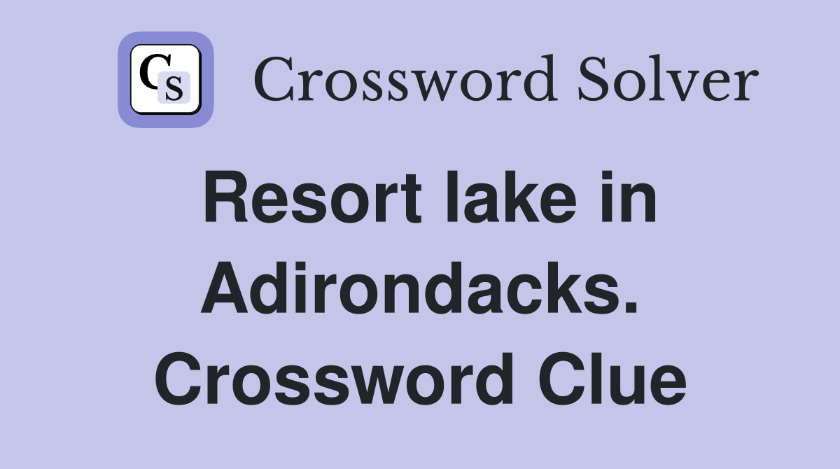 Resort lake in Adirondacks. Crossword Clue