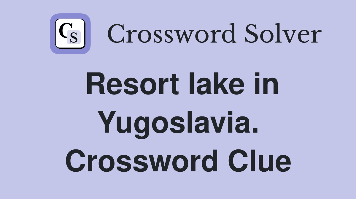 Resort lake in Yugoslavia. Crossword Clue