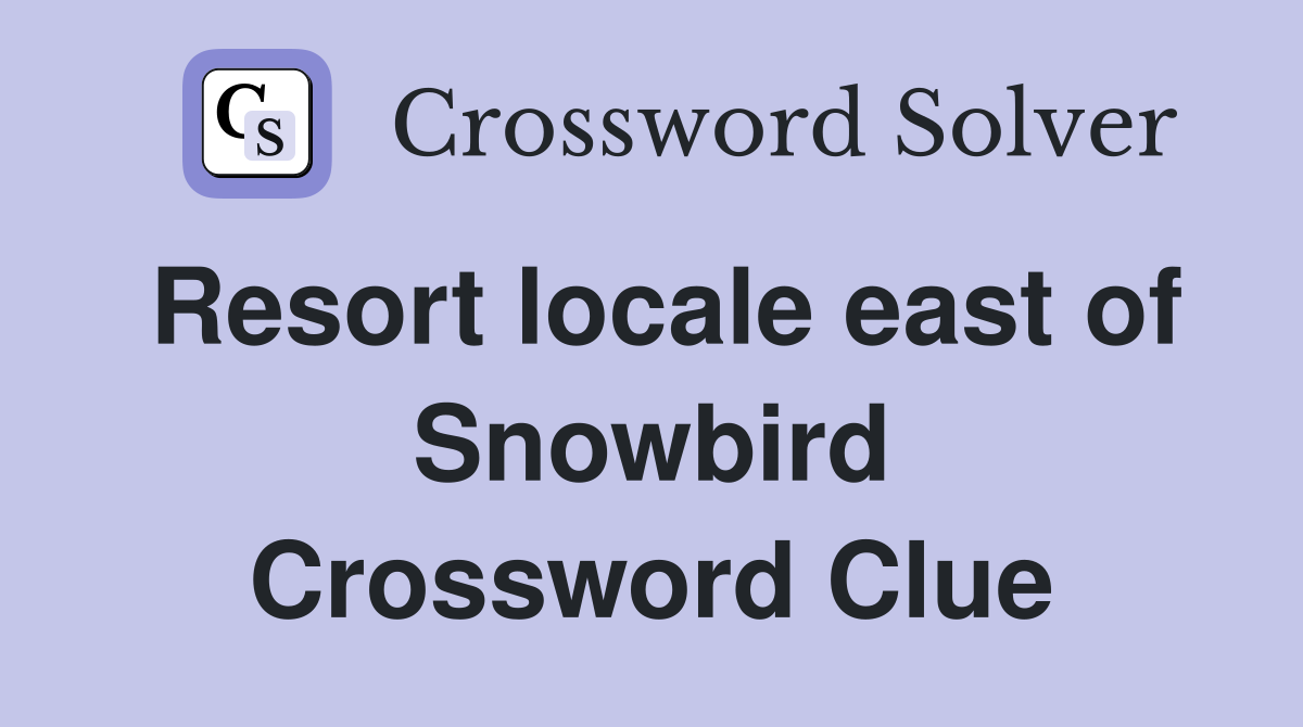 Resort locale east of Snowbird Crossword Clue