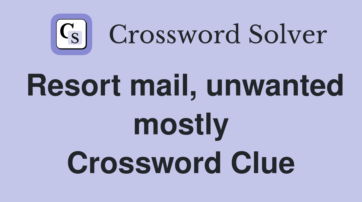Resort mail, unwanted mostly Crossword Clue
