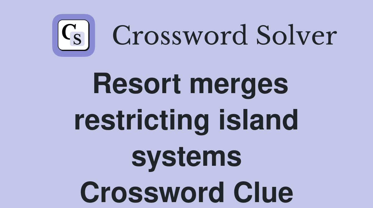 Resort merges restricting island systems Crossword Clue