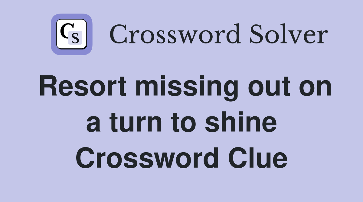 Resort missing out on a turn to shine Crossword Clue