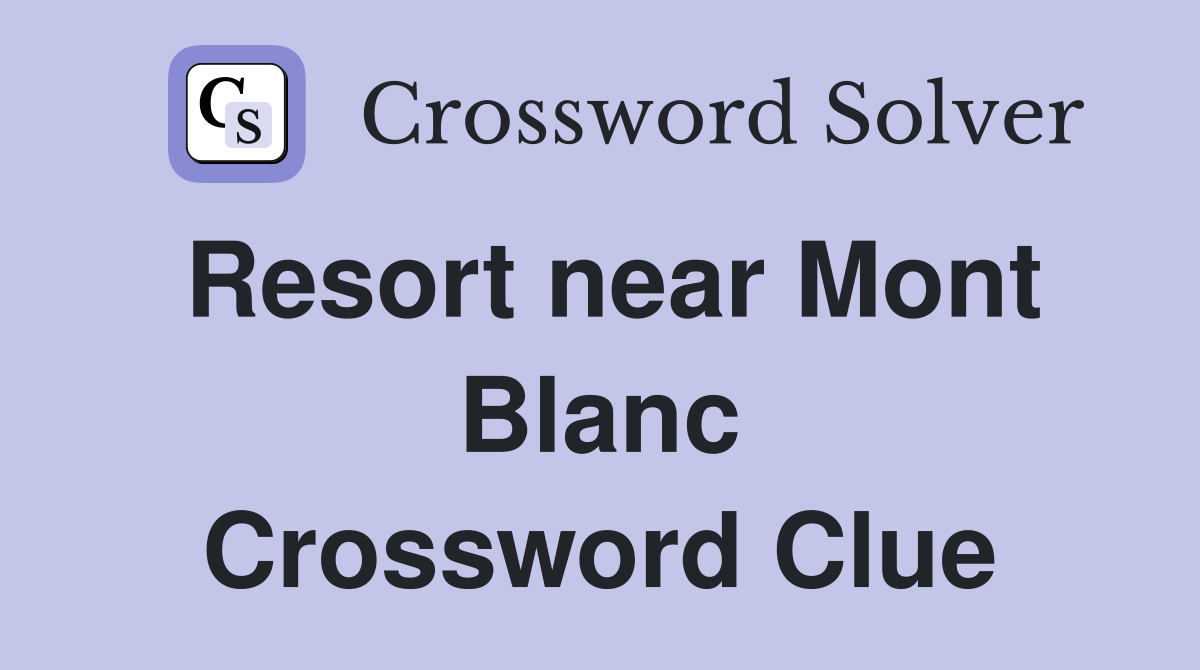 Resort near Mont Blanc Crossword Clue