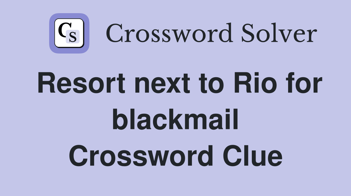 Resort next to Rio for blackmail Crossword Clue