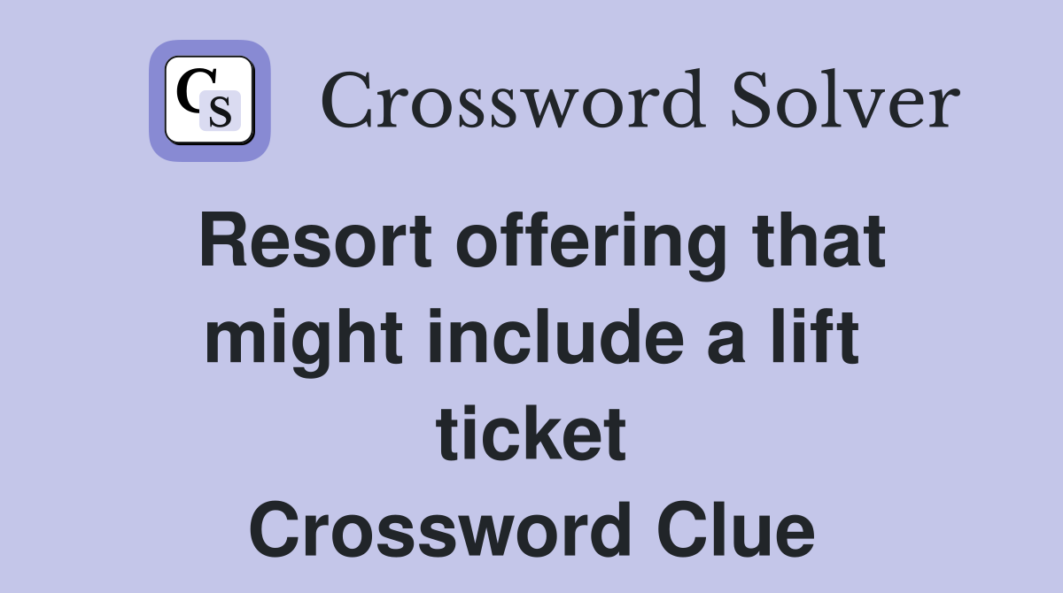 Resort offering that might include a lift ticket Crossword Clue