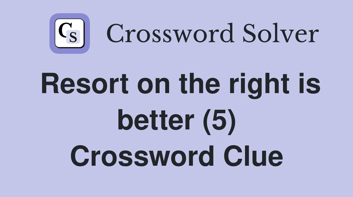 Resort on the right is better (5) Crossword Clue