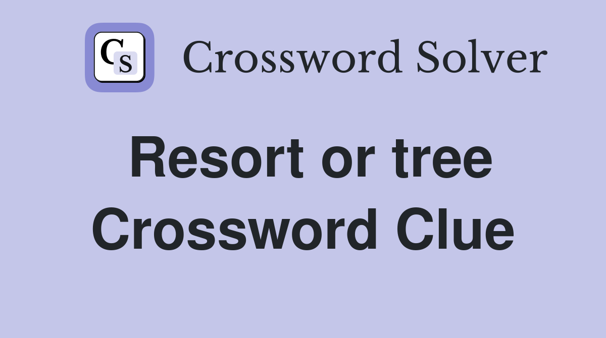 Resort or tree Crossword Clue