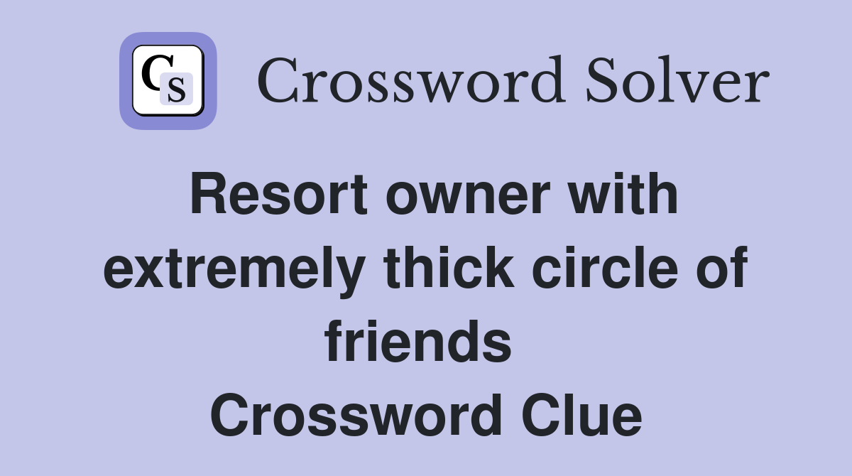 Resort owner with extremely thick circle of friends  Crossword Clue