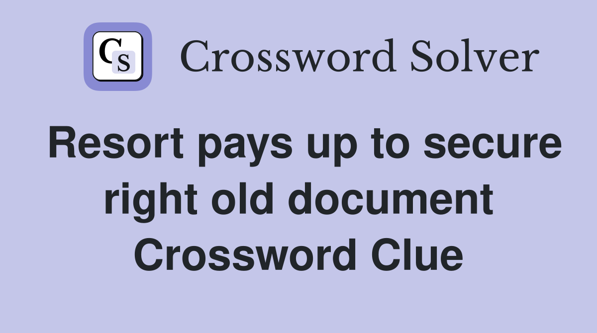Resort pays up to secure right old document Crossword Clue
