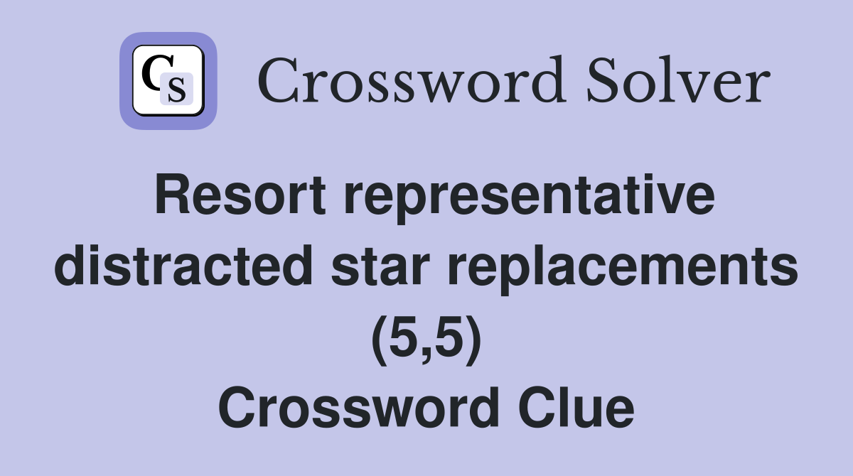 Resort representative distracted star replacements (5,5) Crossword Clue