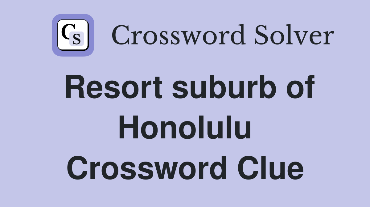 Resort suburb of Honolulu Crossword Clue
