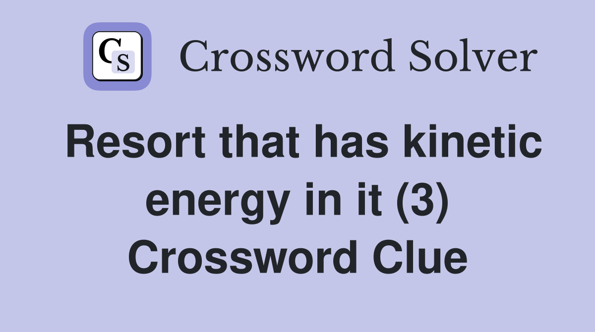 Resort that has kinetic energy in it (3) Crossword Clue