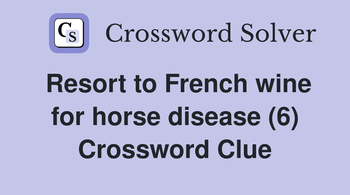 Resort to French wine for horse disease (6) Crossword Clue