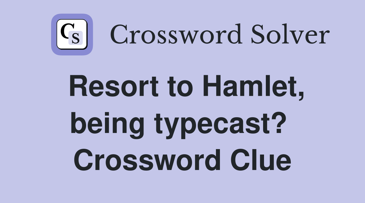 Resort to Hamlet, being typecast?  Crossword Clue