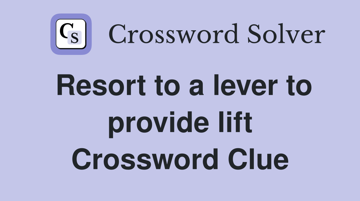 Resort to a lever to provide lift Crossword Clue