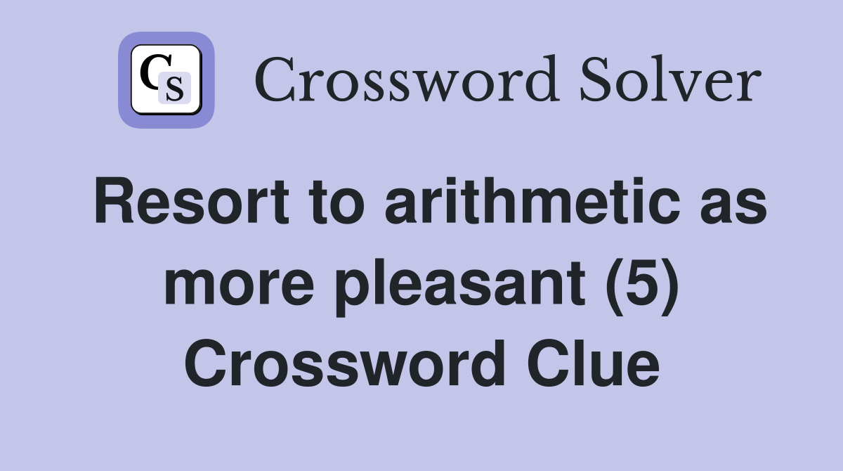 Resort to arithmetic as more pleasant (5) Crossword Clue