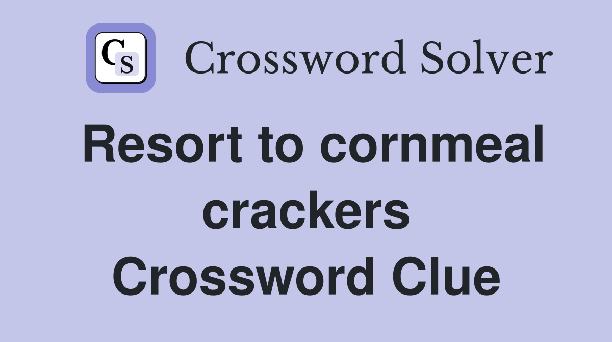 Resort to cornmeal crackers Crossword Clue