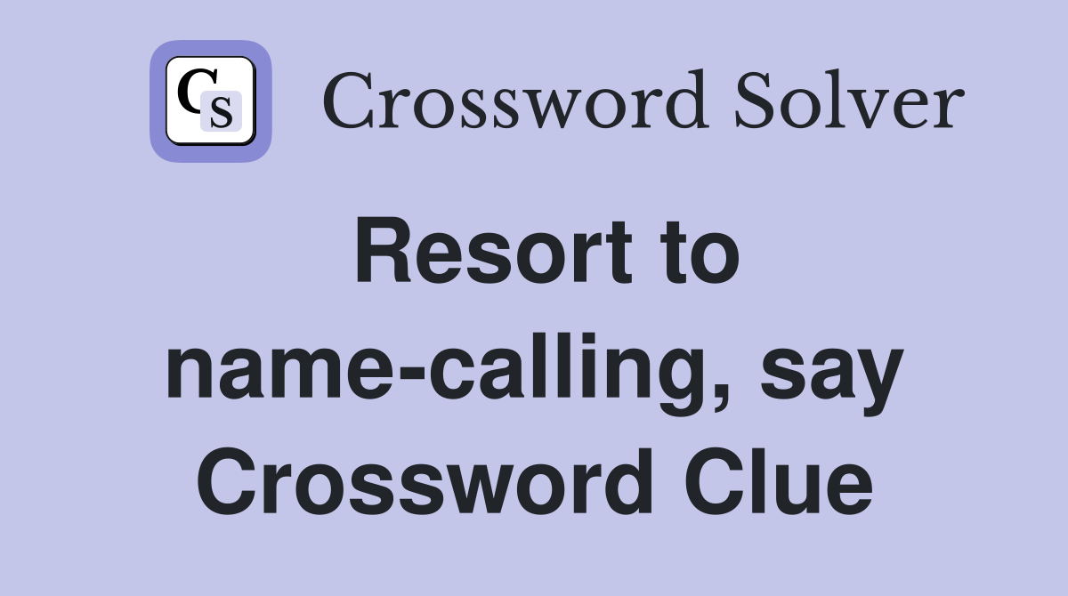 Resort to name-calling, say Crossword Clue
