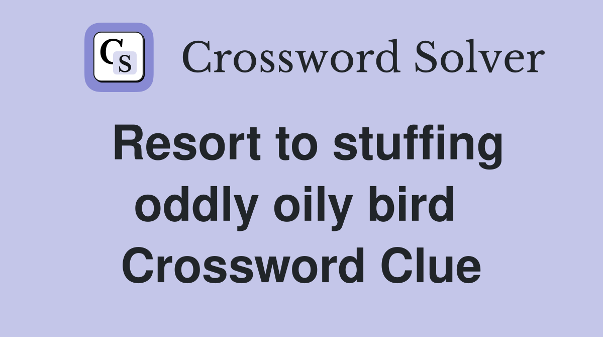 Resort to stuffing oddly oily bird  Crossword Clue