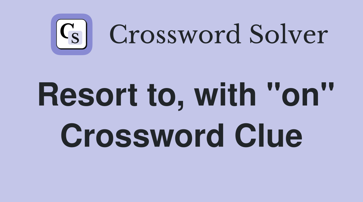 Resort to, with "on" Crossword Clue