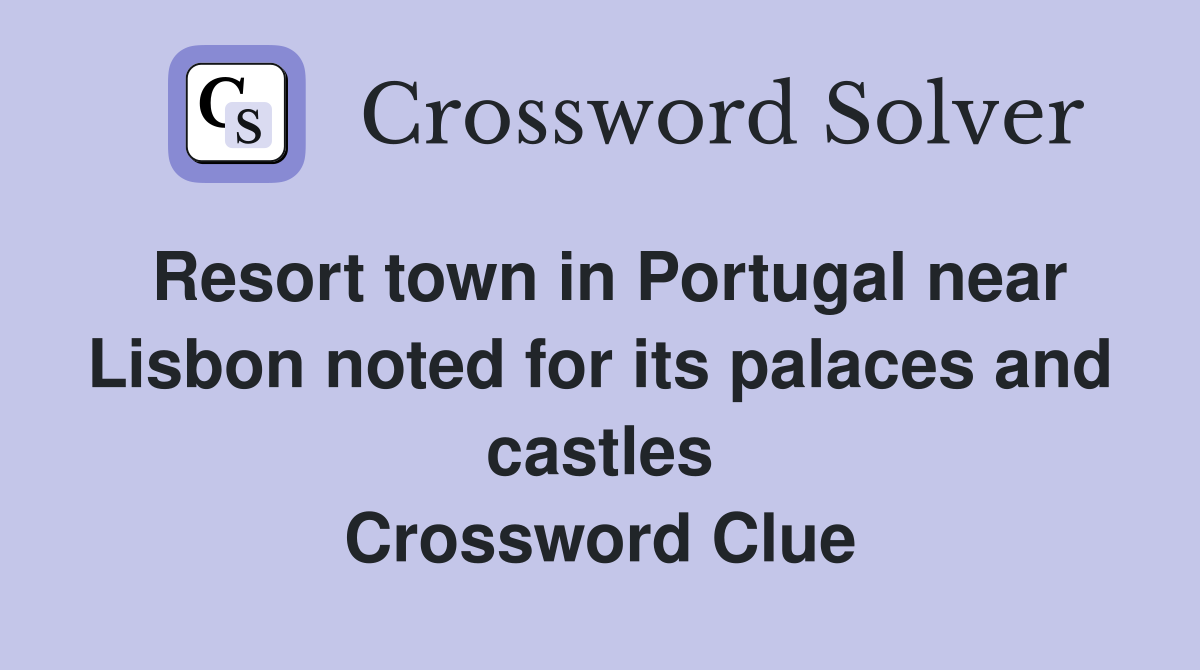 Resort town in Portugal near Lisbon noted for its palaces and castles Crossword Clue