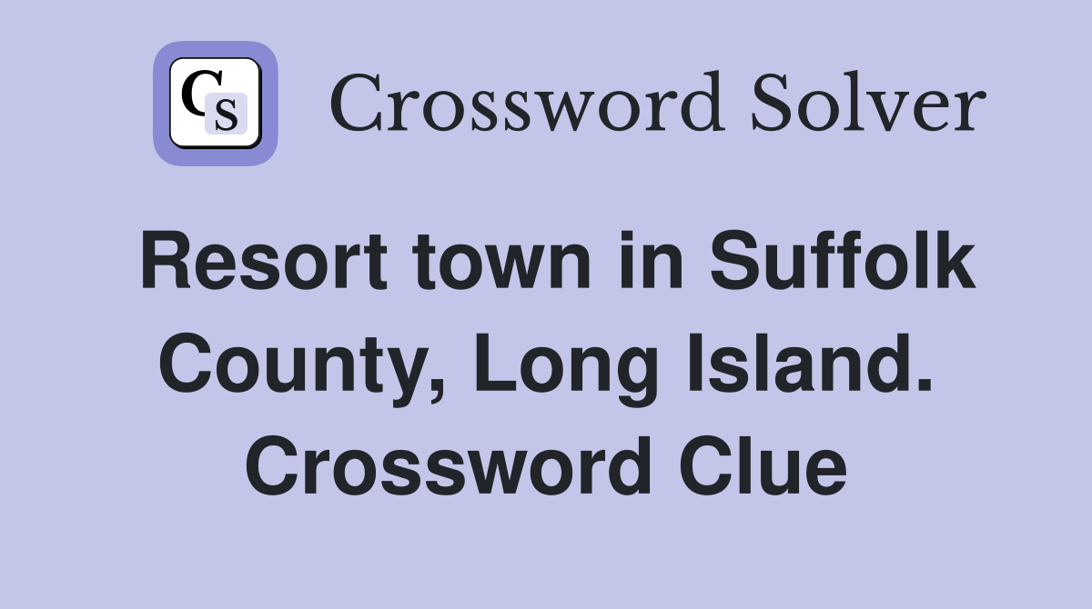 Resort town in Suffolk County, Long Island. Crossword Clue